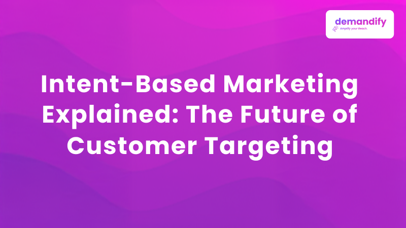 Intent-Based Marketing Explained: The Future of Customer Targeting