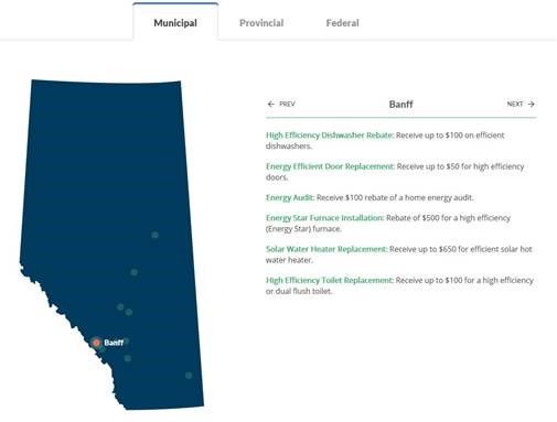 Banff: High Efficiency Dishwaster Rebate: Receive up to $100 on efficient dishwashers. Energy Efficient Door Replacement: Receive up to $350 for high efficiency doors. Energy Audit: Receive $100 rebate off a home energy audit Energy Star Furnace Installation: Rebate of $500 for a high efficiency (Energy Star) furnace Solar Water Motar Replacement: Receive up to $650 for efficient solar hot water heater. High Efficiency Toilet Replacement: Receive up to $100 for a high efficiency or dual flush toilet