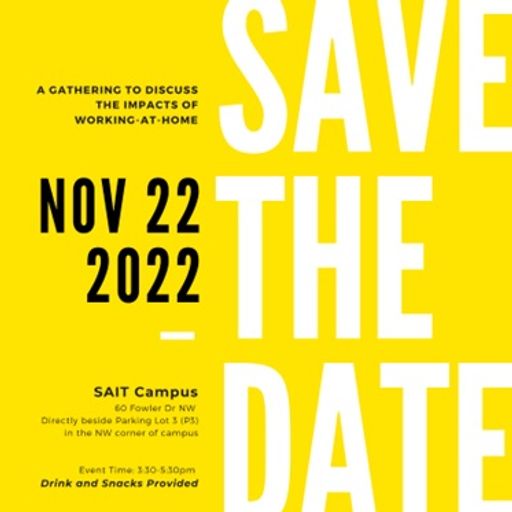 Nov 22 2022: Save the Date - A gathering to discuss the impacts of working at home at the SAIT Campus