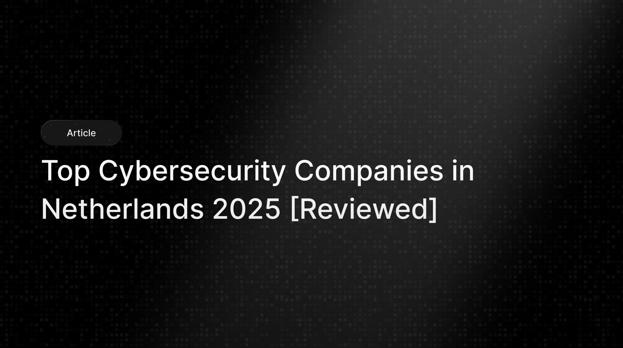Top Cybersecurity Companies in Netherlands 2025 (Reviewed)