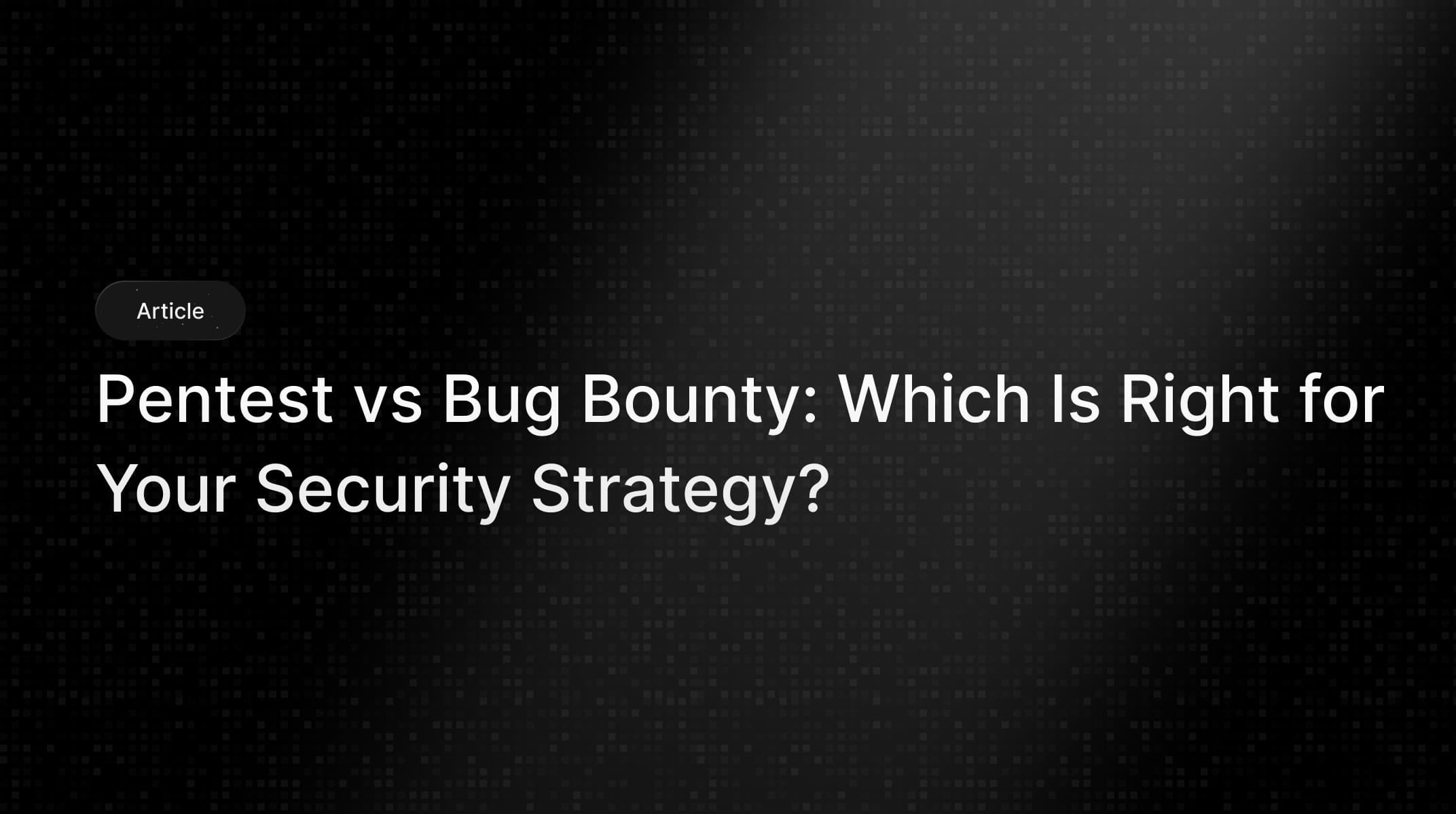 Penetration Testing vs Bug Bounty: The 2025 Decision Guide