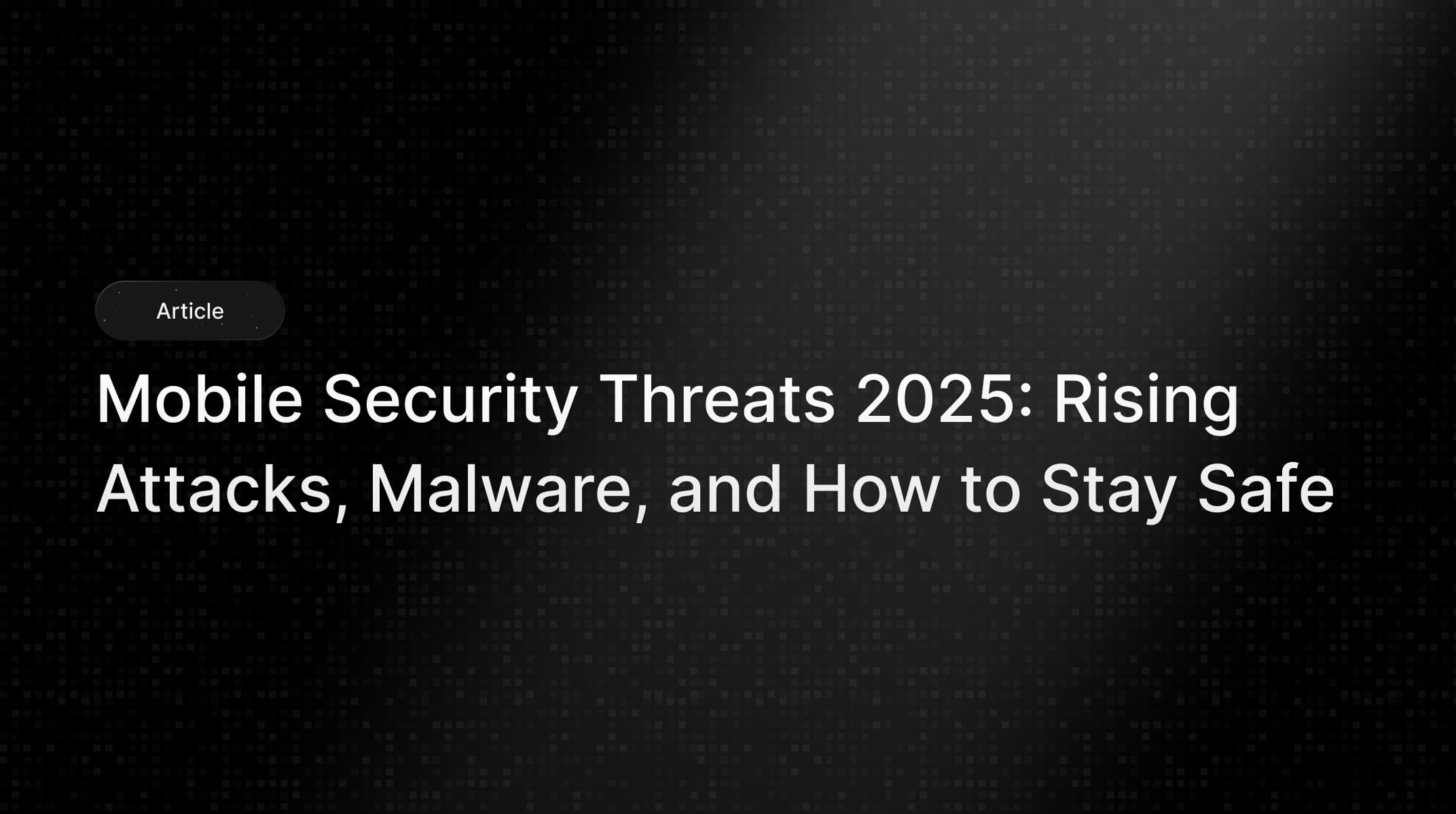 Statistics on global mobile security threats 2025