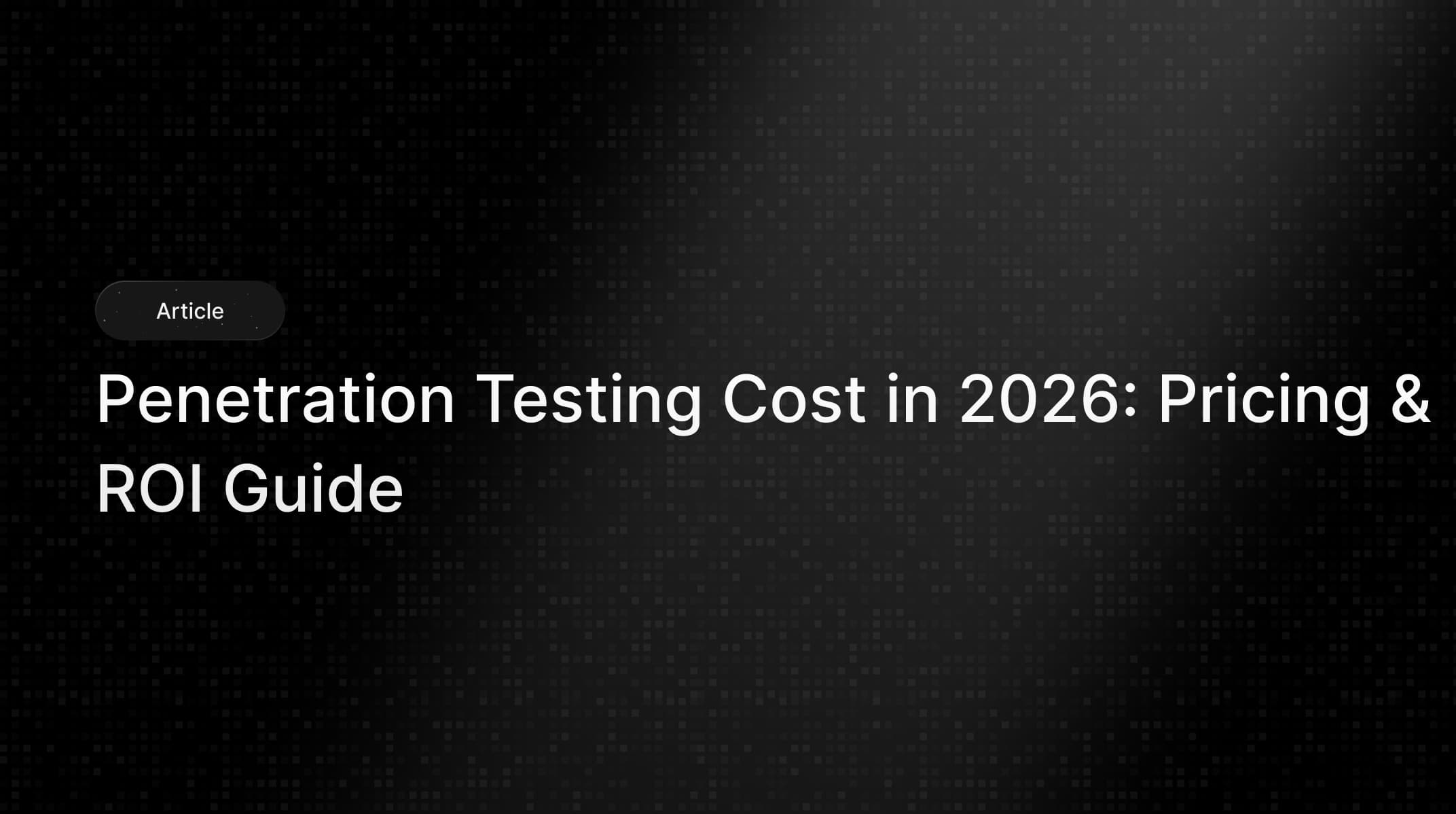 Penetration Testing Cost: Unveiling True Value and Savings