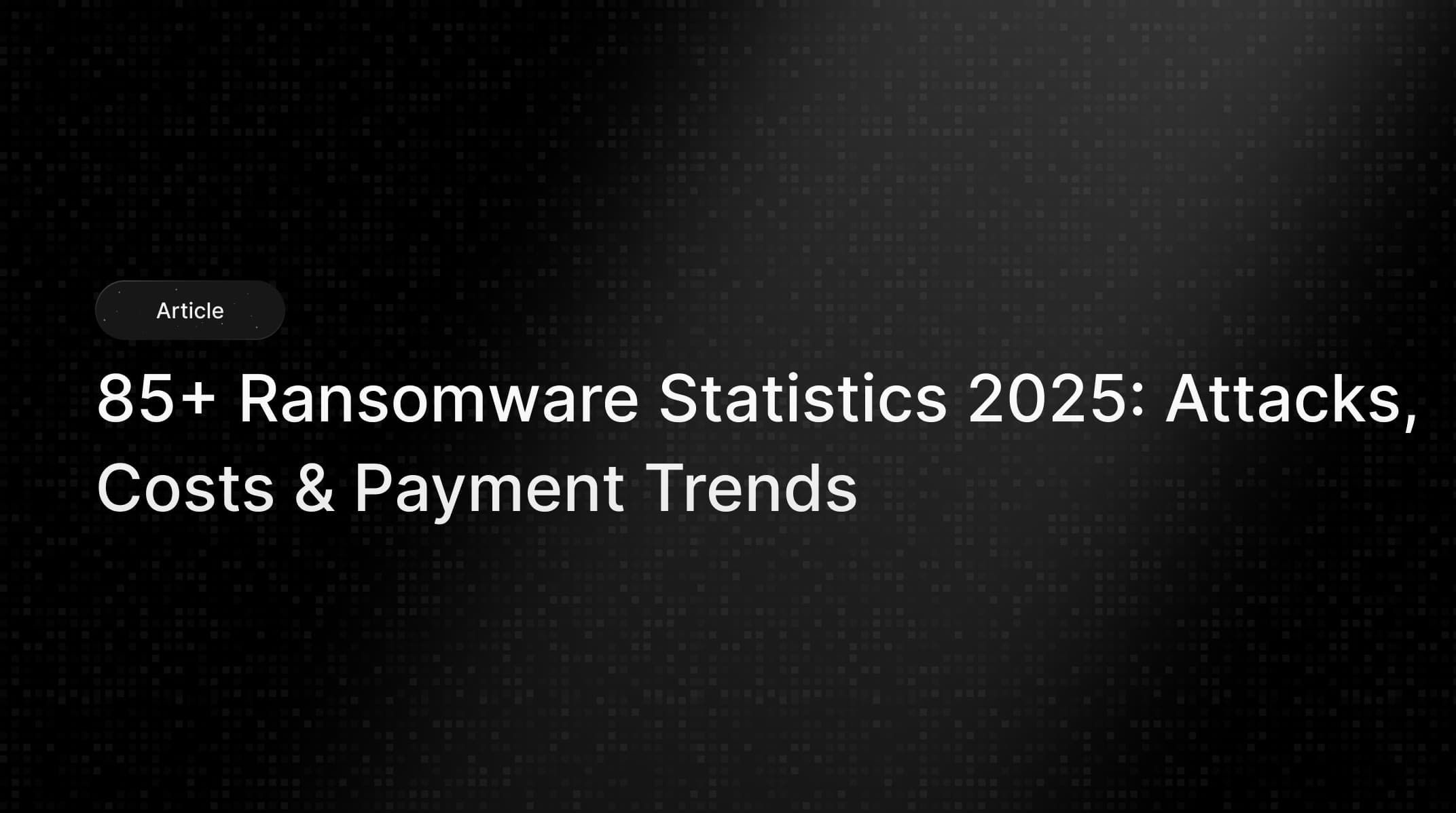 85+ Ransomware Statistics 2025: Attacks, Costs & Trends