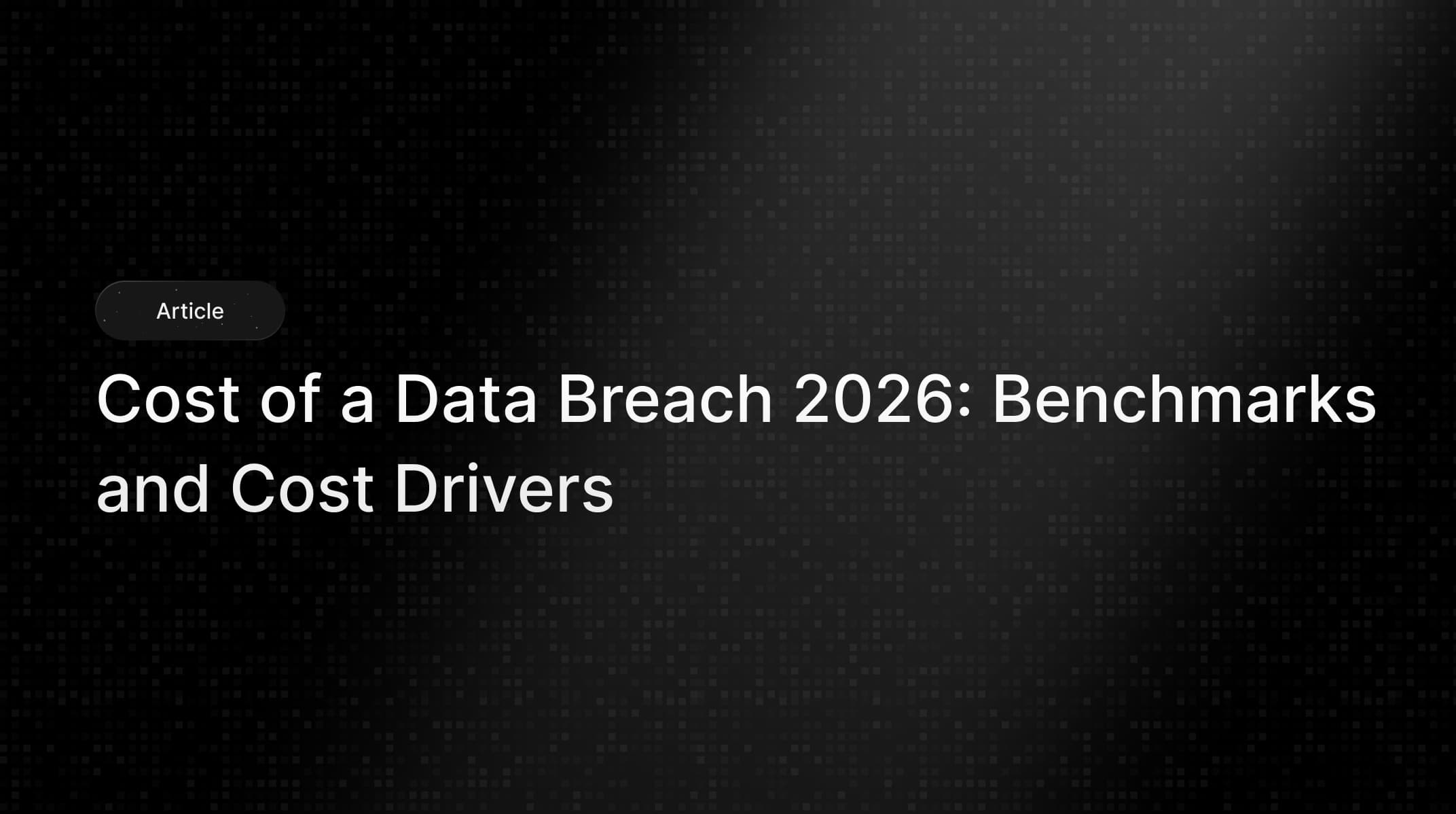 Cost of a Data Breach 2026: Benchmarks & Drivers