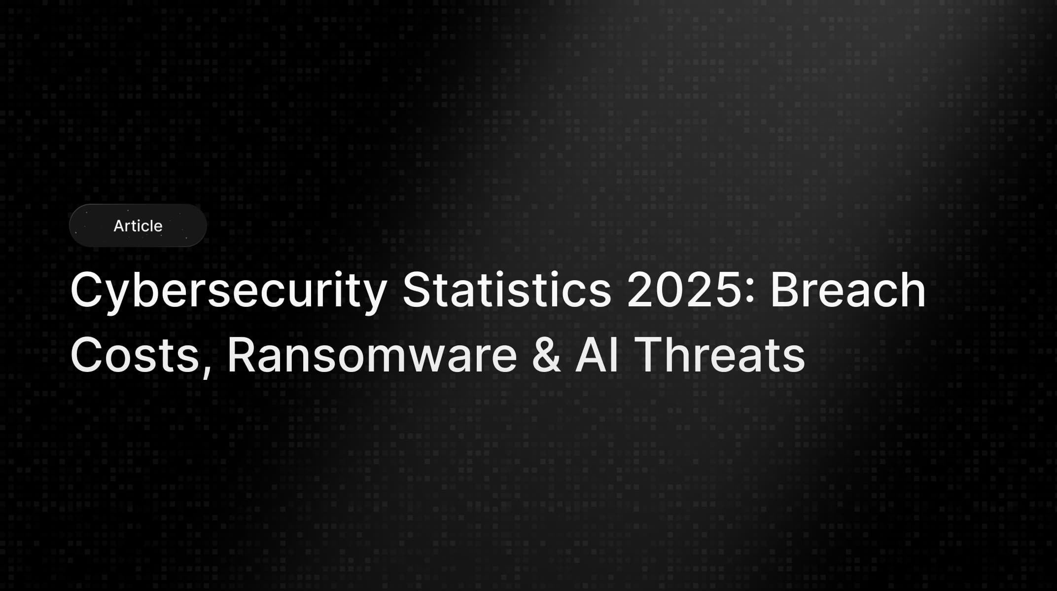 Cybersecurity Statistics 2025: Key Trends & Breach Costs