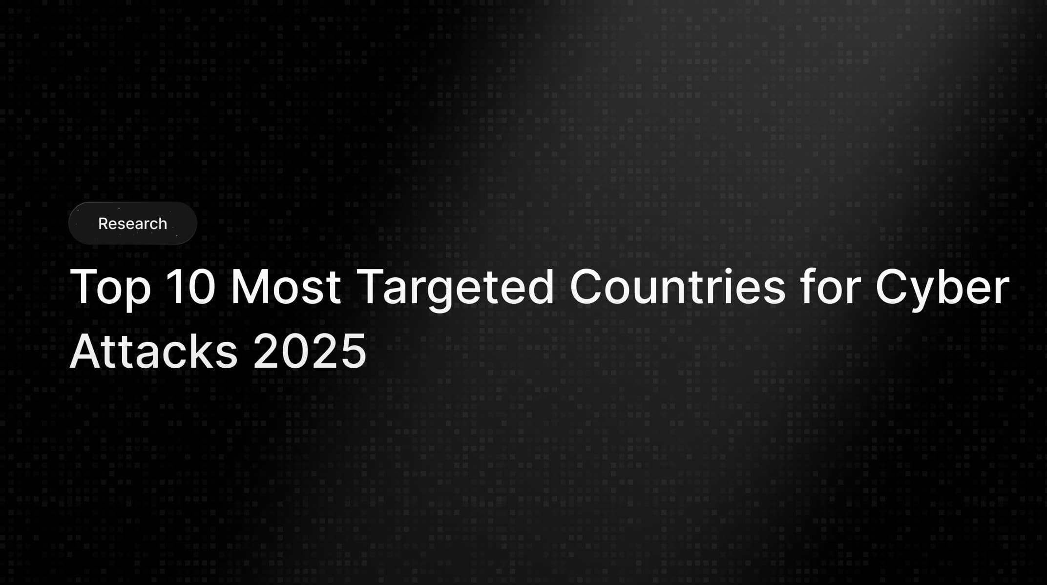 Top 10 Most Targeted Countries for Cyber Attacks 2025