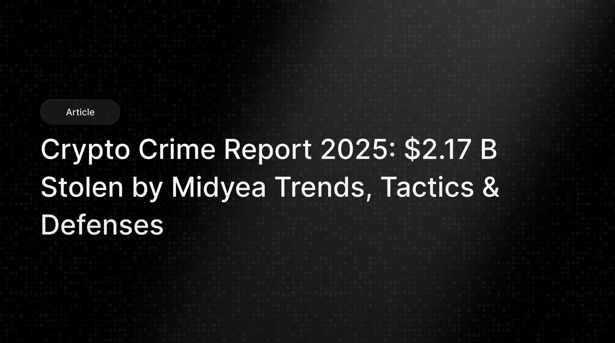 Crypto Crime 2025 Report: $2.17 B Stolen, Security Statistics