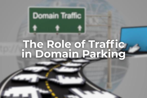 The Role of Traffic in Domain Parking: Why Some Domains Earn More