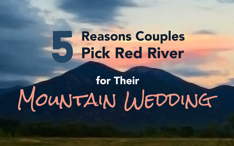 5 Reasons Couples Pick Red River for Their Mountain Wedding