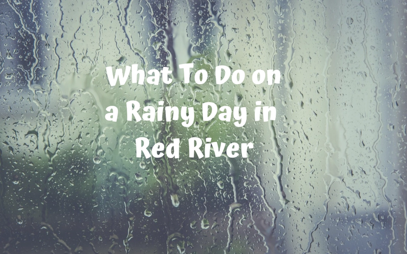 What To Do on a Rainy Day in Red River
