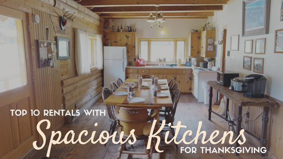 Top 10 Rentals with Spacious Kitchens for Thanksgiving