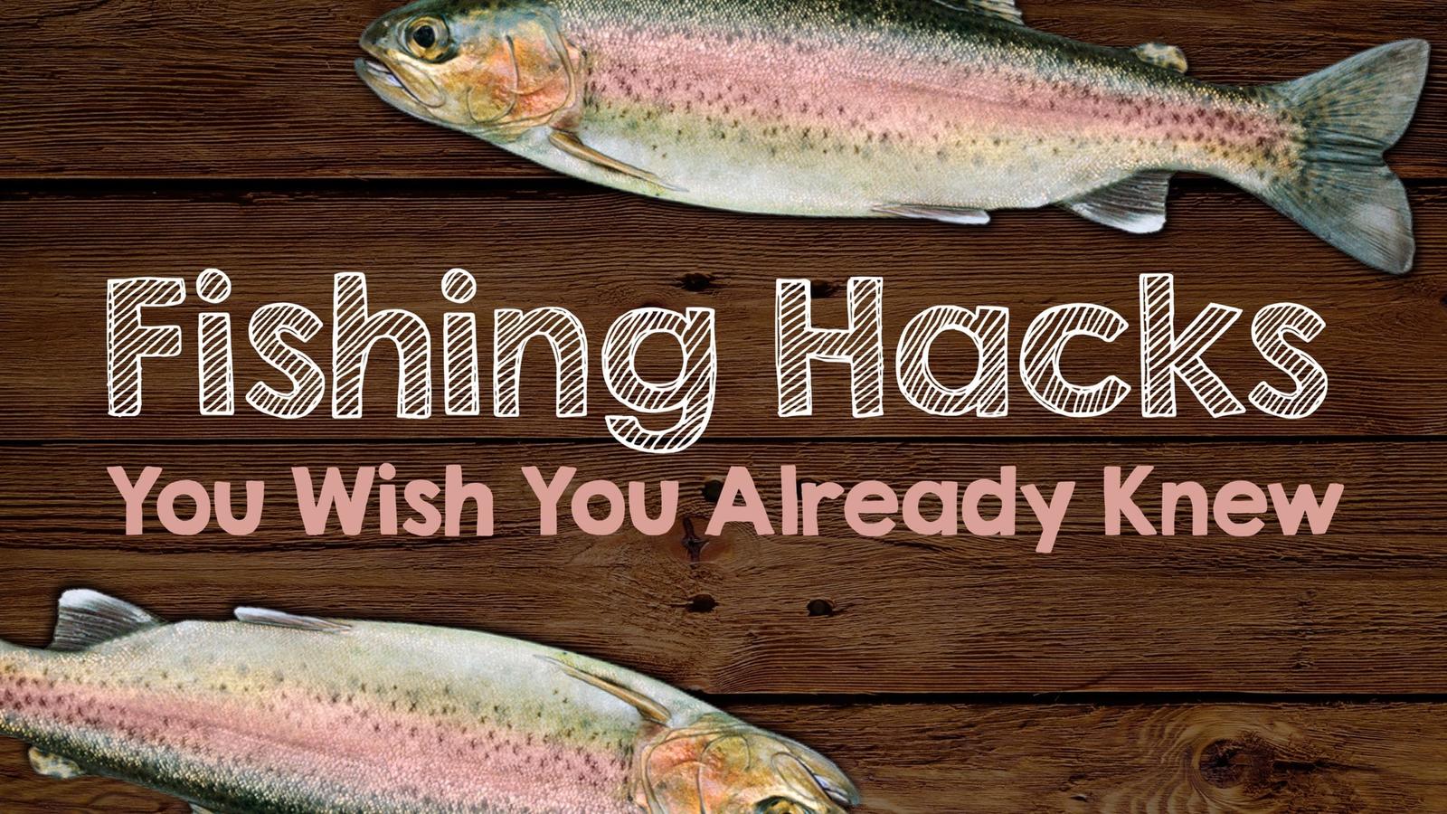 Fishing Hacks You Wish You Already Knew
