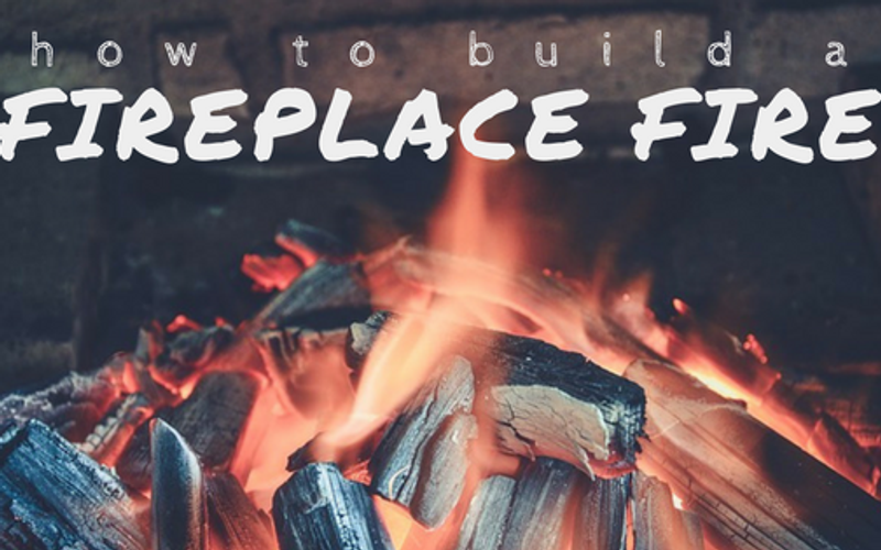 How to Build a Fireplace Fire