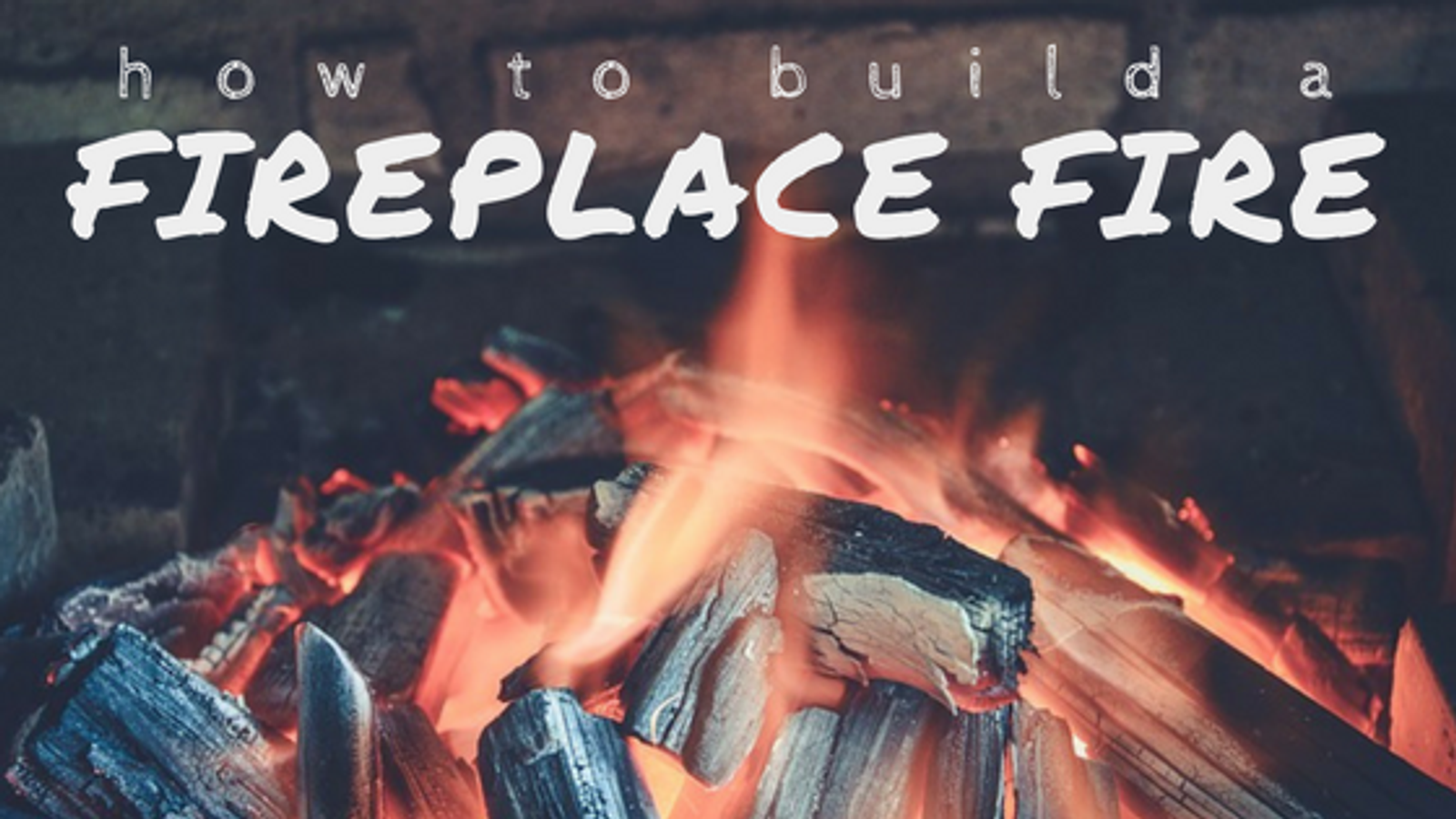 How to Build a Fireplace Fire