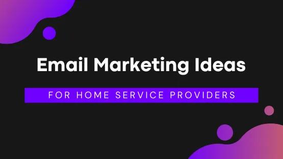 Top Email Marketing Ideas for Home Service Providers