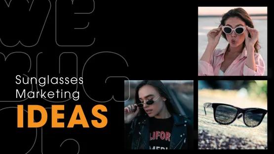 Sunglasses Marketing Ideas: Strategies to Shine in the Market