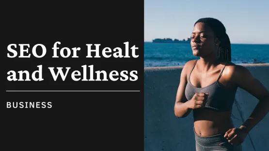Why Your Health and Wellness Business Needs SEO to Thrive