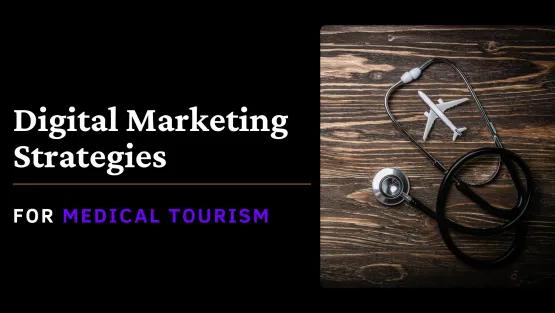 Maximizing Global Reach: Digital Marketing Strategies for Medical Tourism