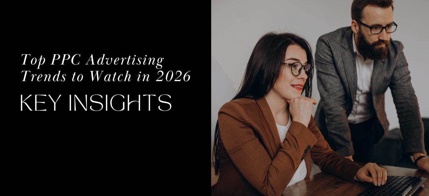 Top PPC Advertising Trends to Watch in 2026: Key Insights