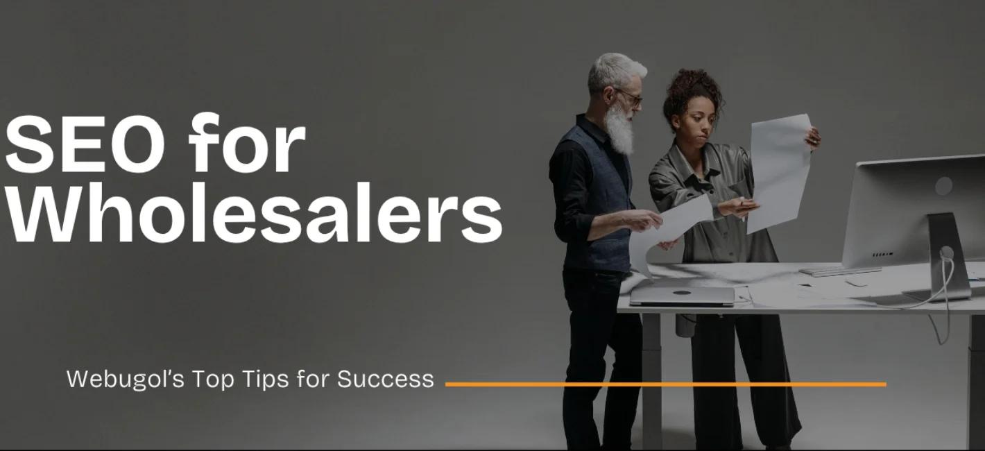 SEO for Wholesalers: Webugol’s Top Tips for Success