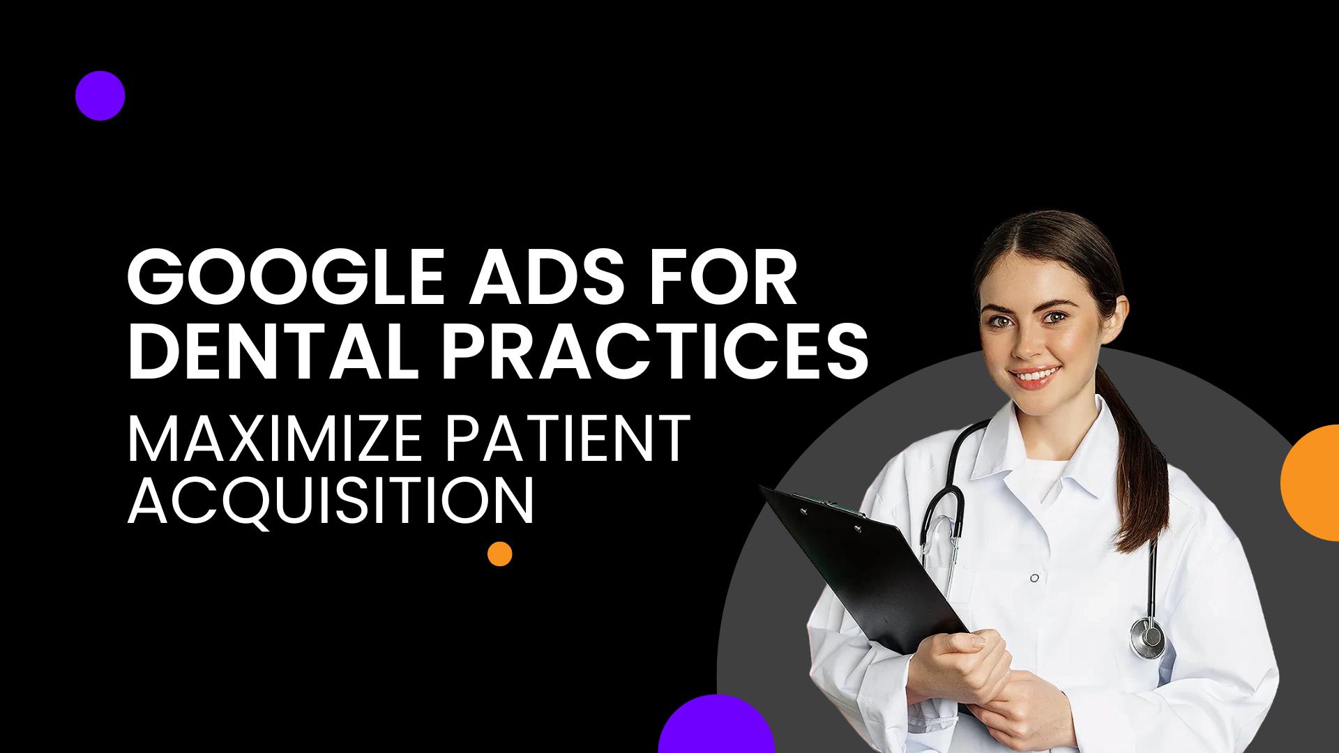 Maximize Patient Growth with Effective Google Ads for Dental Practices