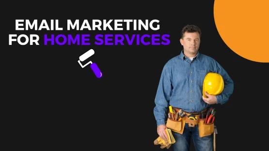 Effective Email Marketing for Home Services: Proven Strategies & Tips