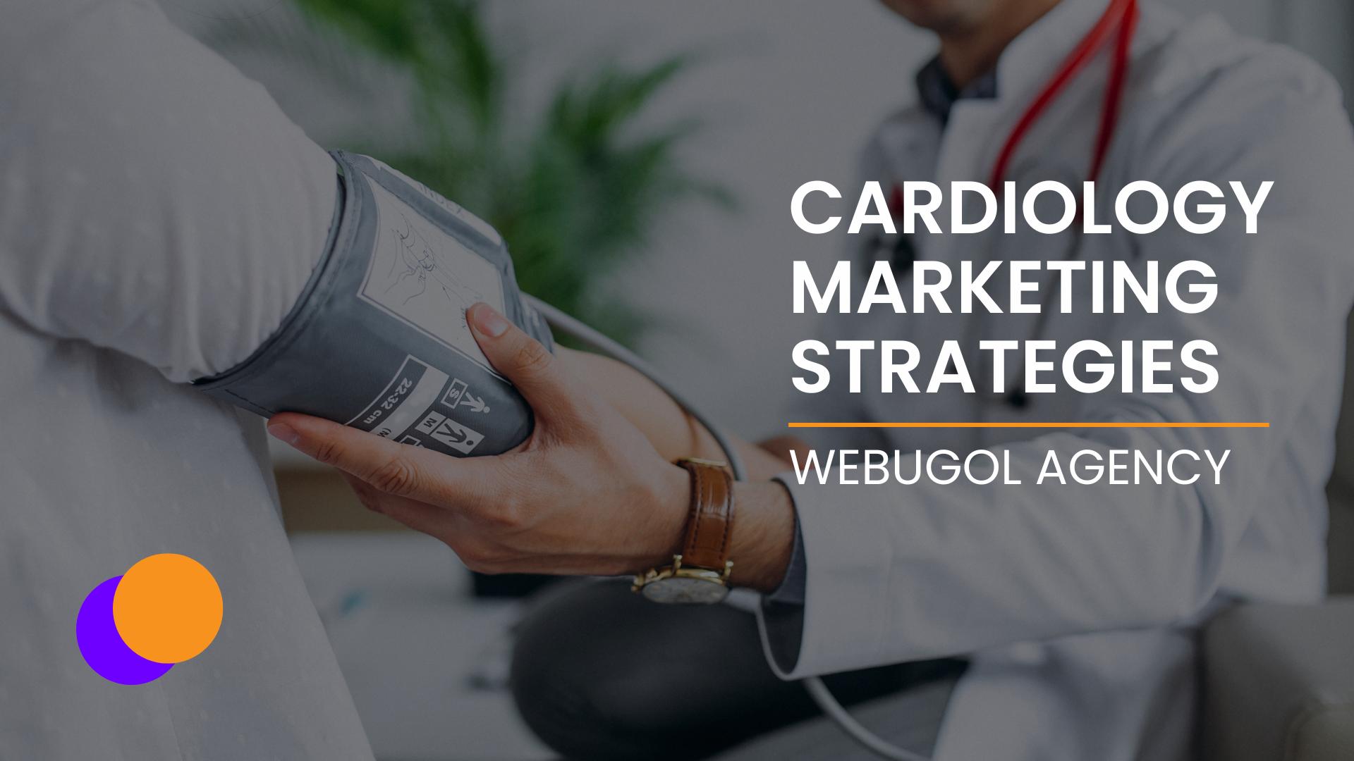 Cardiology Marketing Strategies: Drive Growth with Webugol