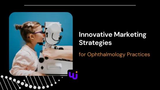 Innovative Marketing Strategies for Ophthalmology Practices