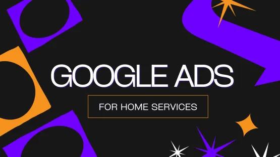 How to Optimize Google Ads for Home Services