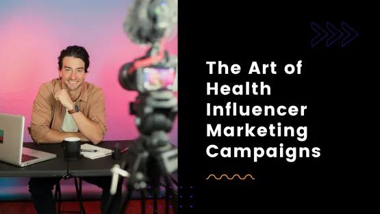 How to Build an Effective Health Influencer Marketing Campaign