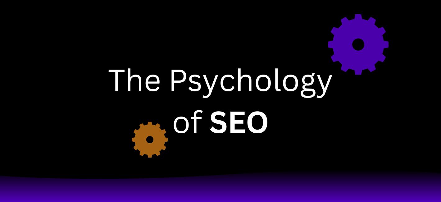 The Psychology of SEO: How Understanding Behavior Boosts Rankings