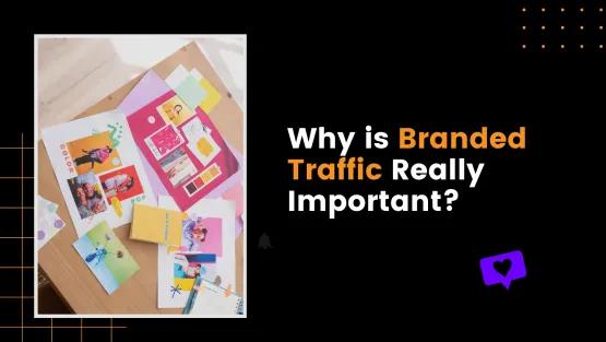 Why is Branded Traffic Really Important?