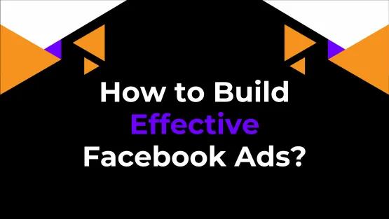 How to Build Effective Facebook Ads?