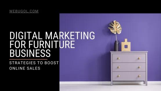 Digital Marketing for Furniture Business: Strategies to Increase Online Sales and Brand Awareness