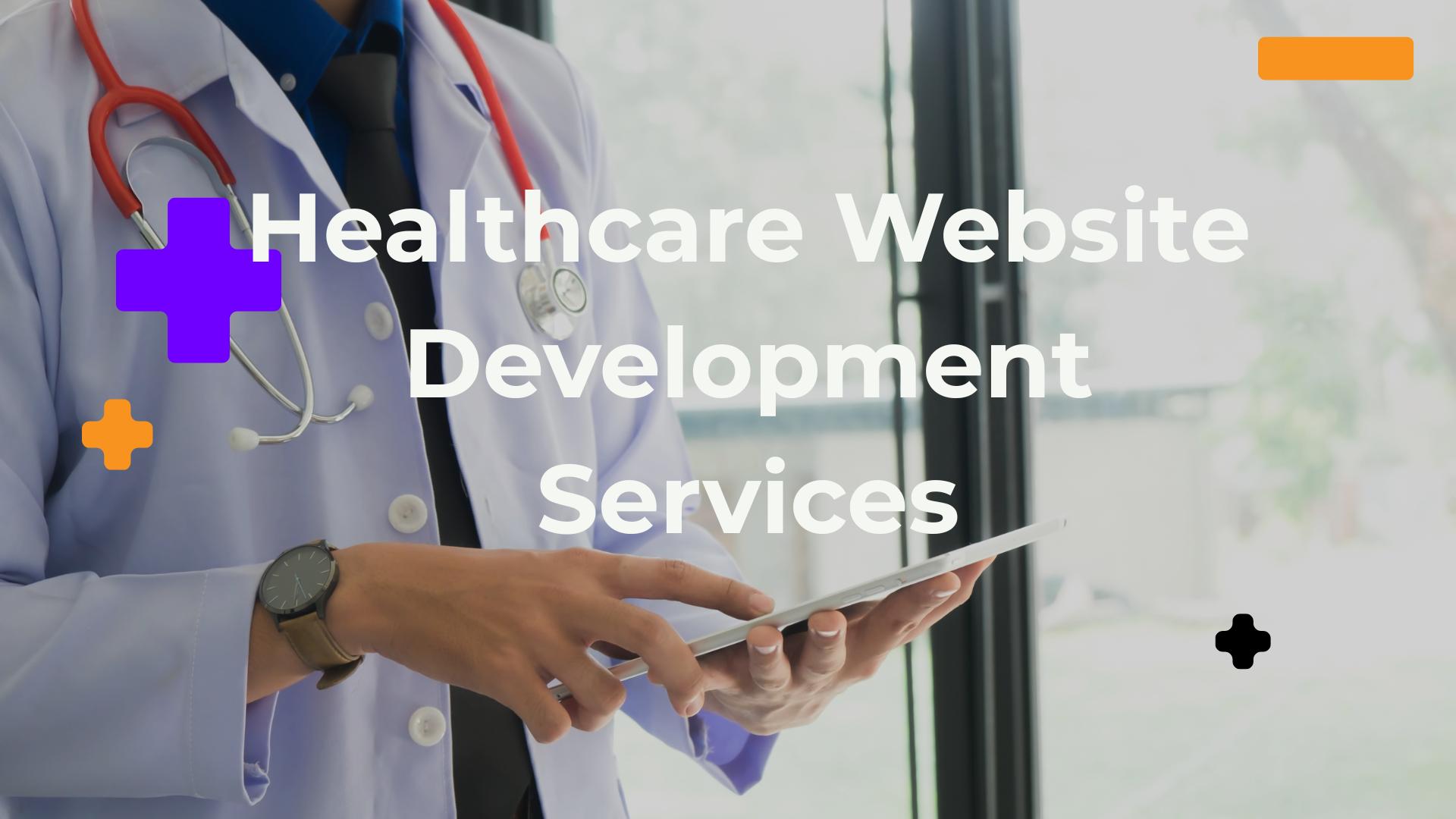 Healthcare Website Development Services: Build a Strong Online Presence
