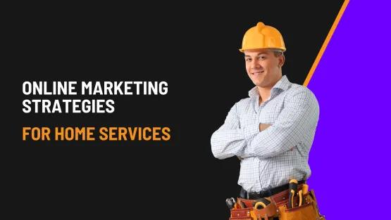 Effective Online Marketing Strategies for Home Services Companies
