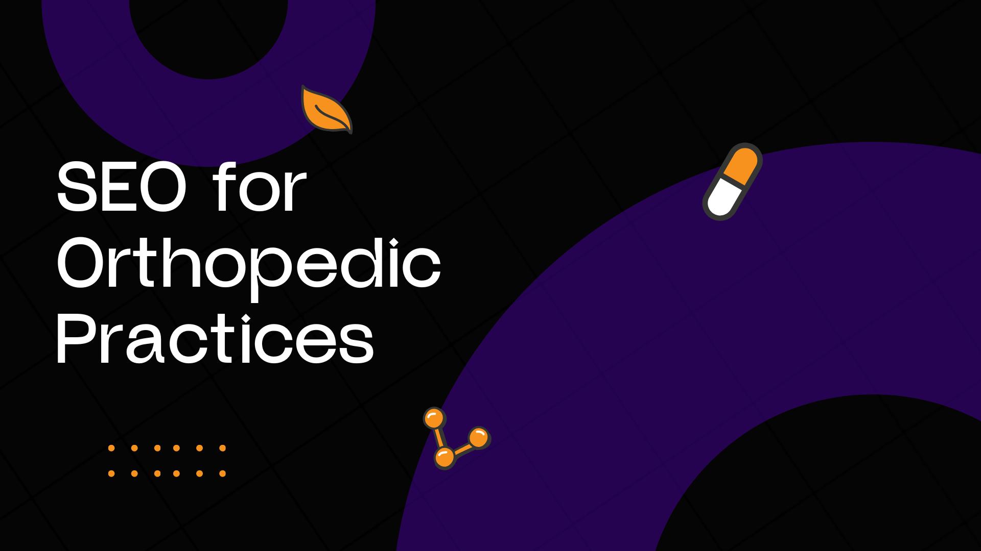 SEO for Orthopedic Practices: Enhance Visibility & Growth
