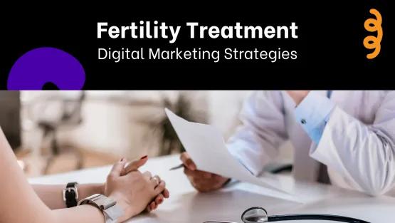 Maximizing Reach: Fertility Treatment Digital Marketing Strategies