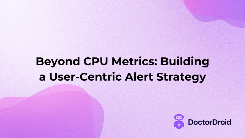 Beyond CPU Metrics: Building a User-Centric Alert Strategy