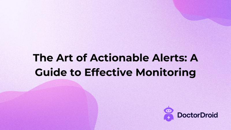 The Art of Actionable Alerts: A Guide to Effective Monitoring