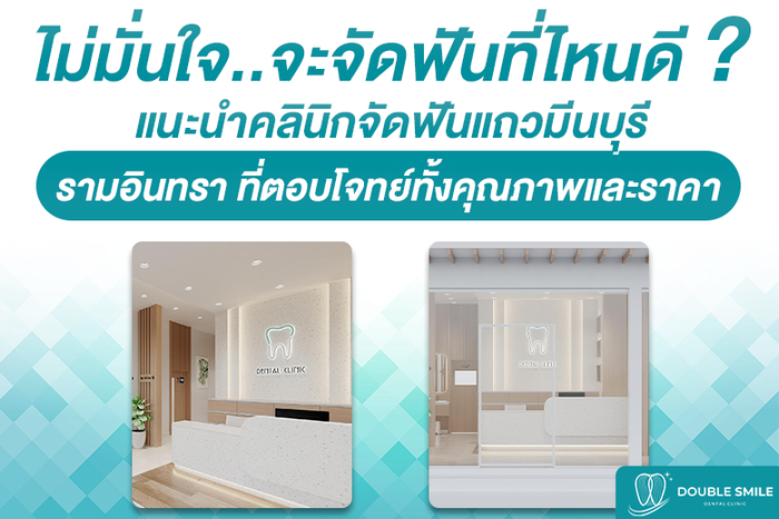 ไม่มั่นใจ จะจัดฟันที่ไหนดี แนะนำคลินิกจัดฟันแถวมีนบุรี รามอินทรา ที่ตอบโจทย์ทั้งคุณภาพและราคา