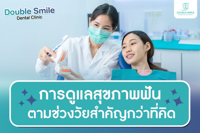 การดูแลสุขภาพฟันตามช่วงวัย สำคัญกว่าที่คิด