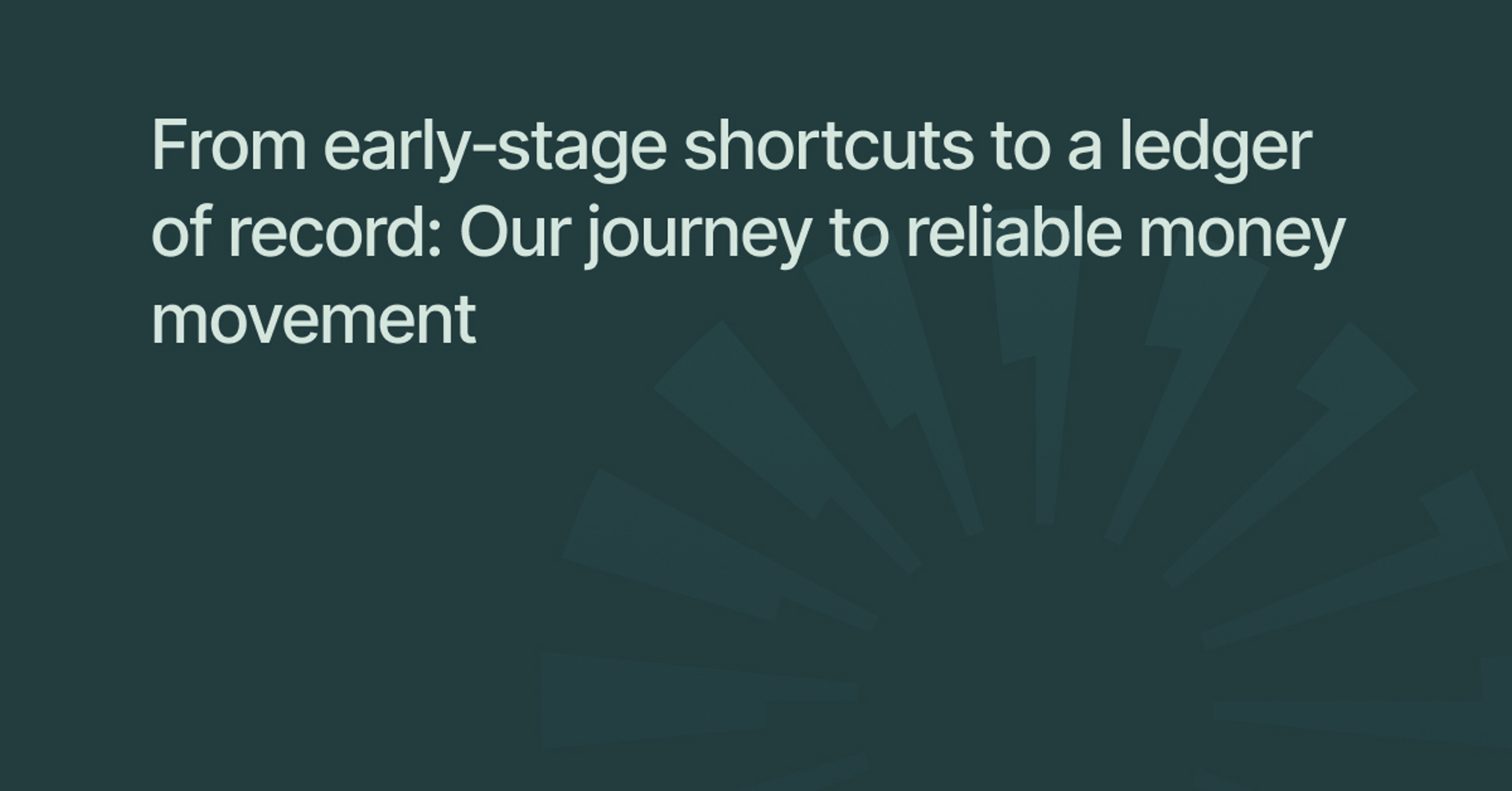 From early‑stage shortcuts to a ledger of record: Our journey to reliable money movement