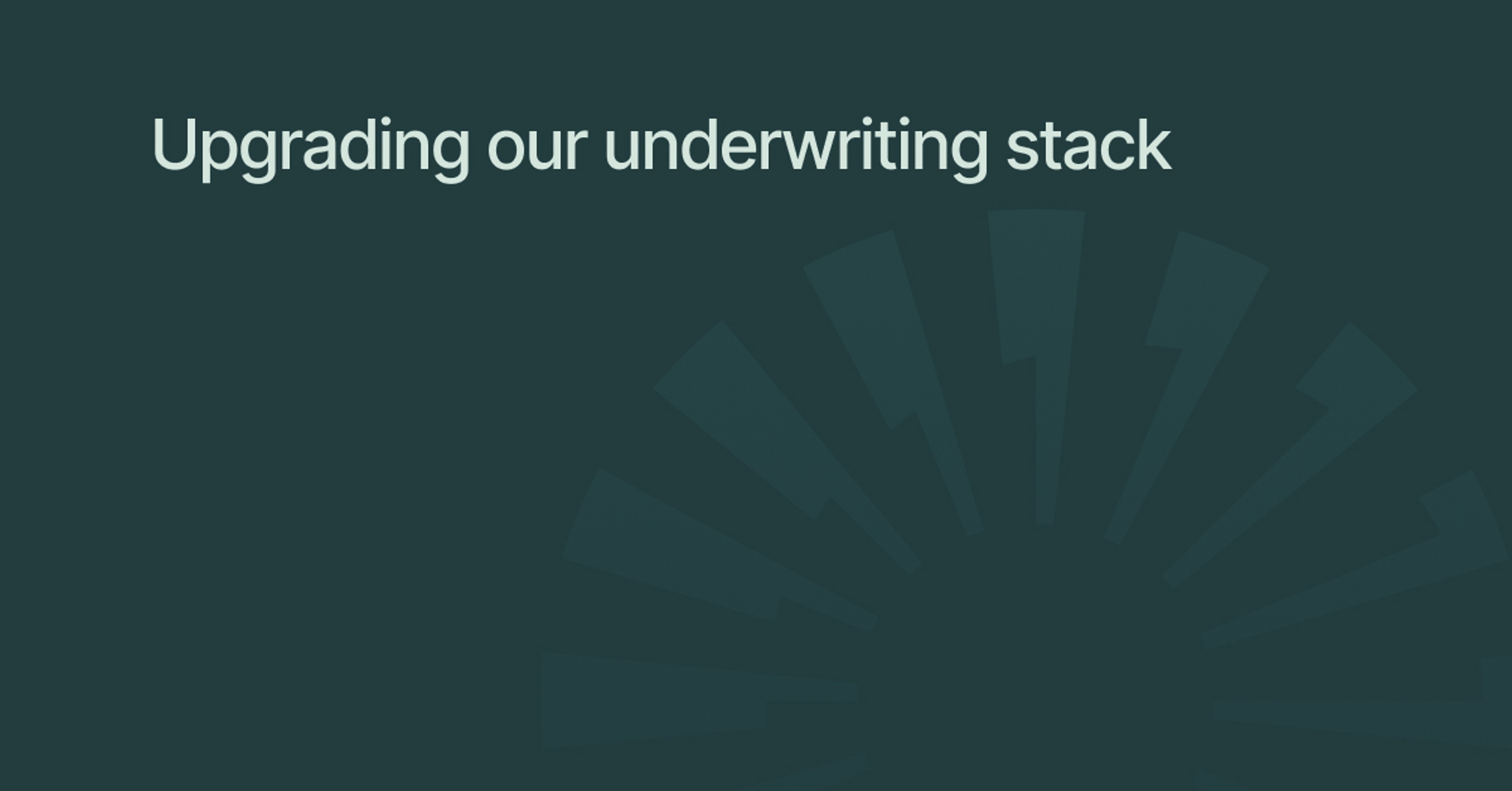 Upgrading our underwriting stack