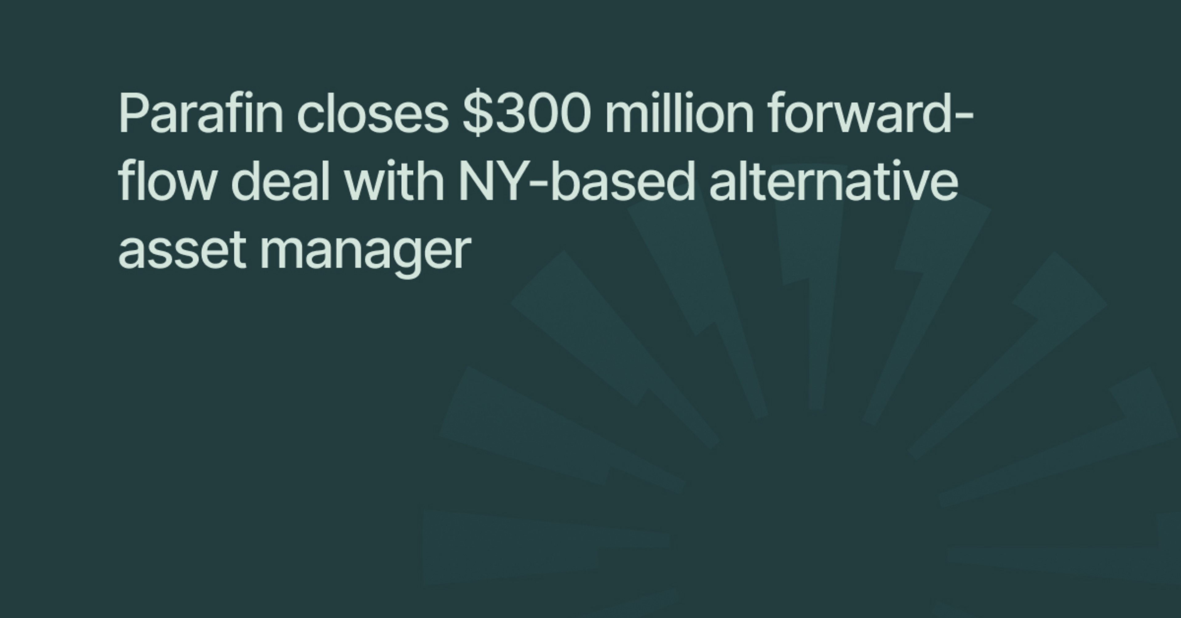 Parafin closes $300 million forward-flow deal with NY-based alternative asset manager