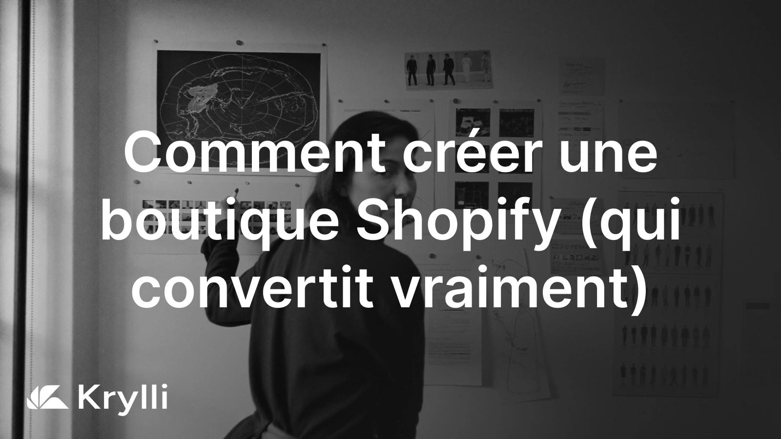 Creer une boutique Shopify : les etapes techniques, et ce qui fait une boutique qui convertit vraiment.