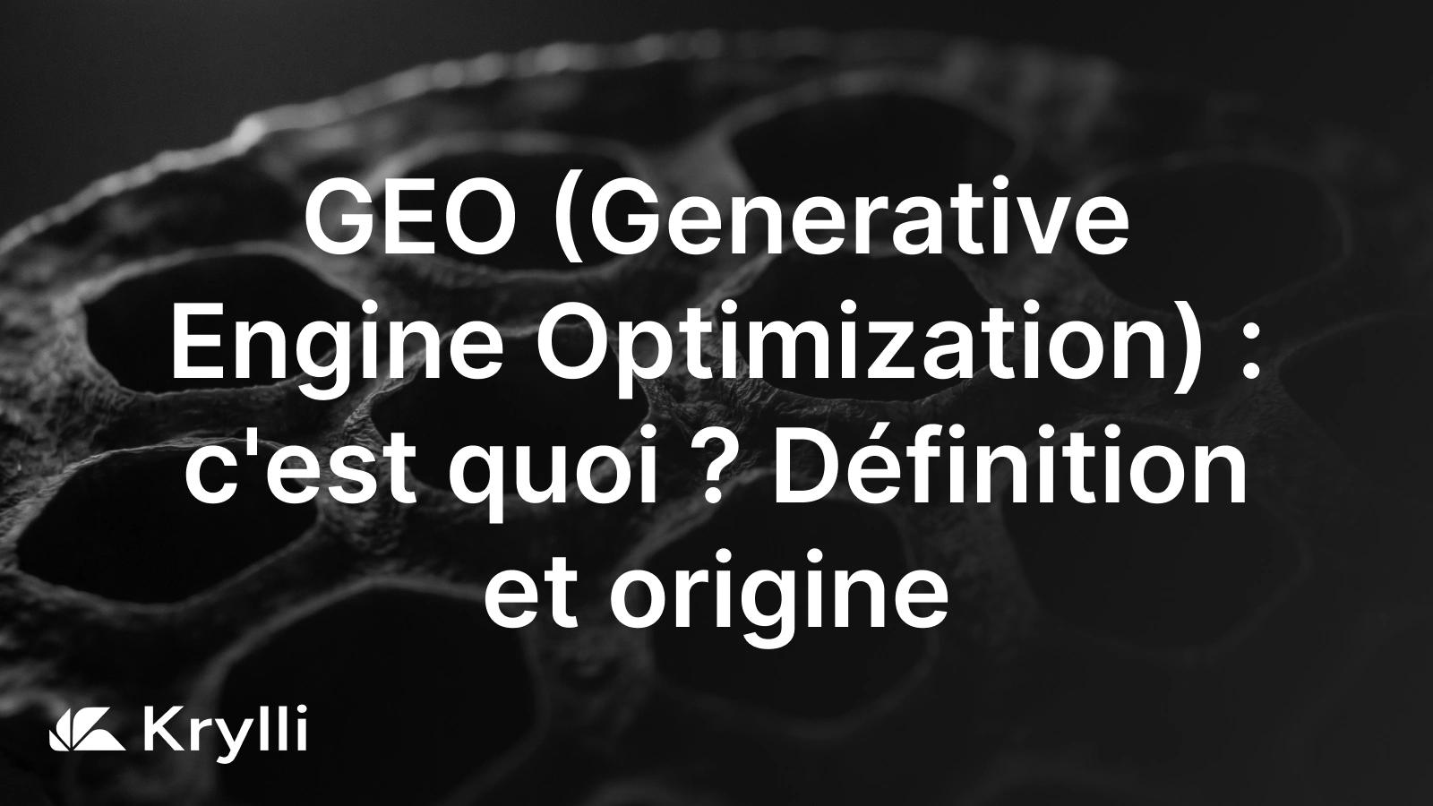 GEO (Generative Engine Optimization) : définition et origine du terme
