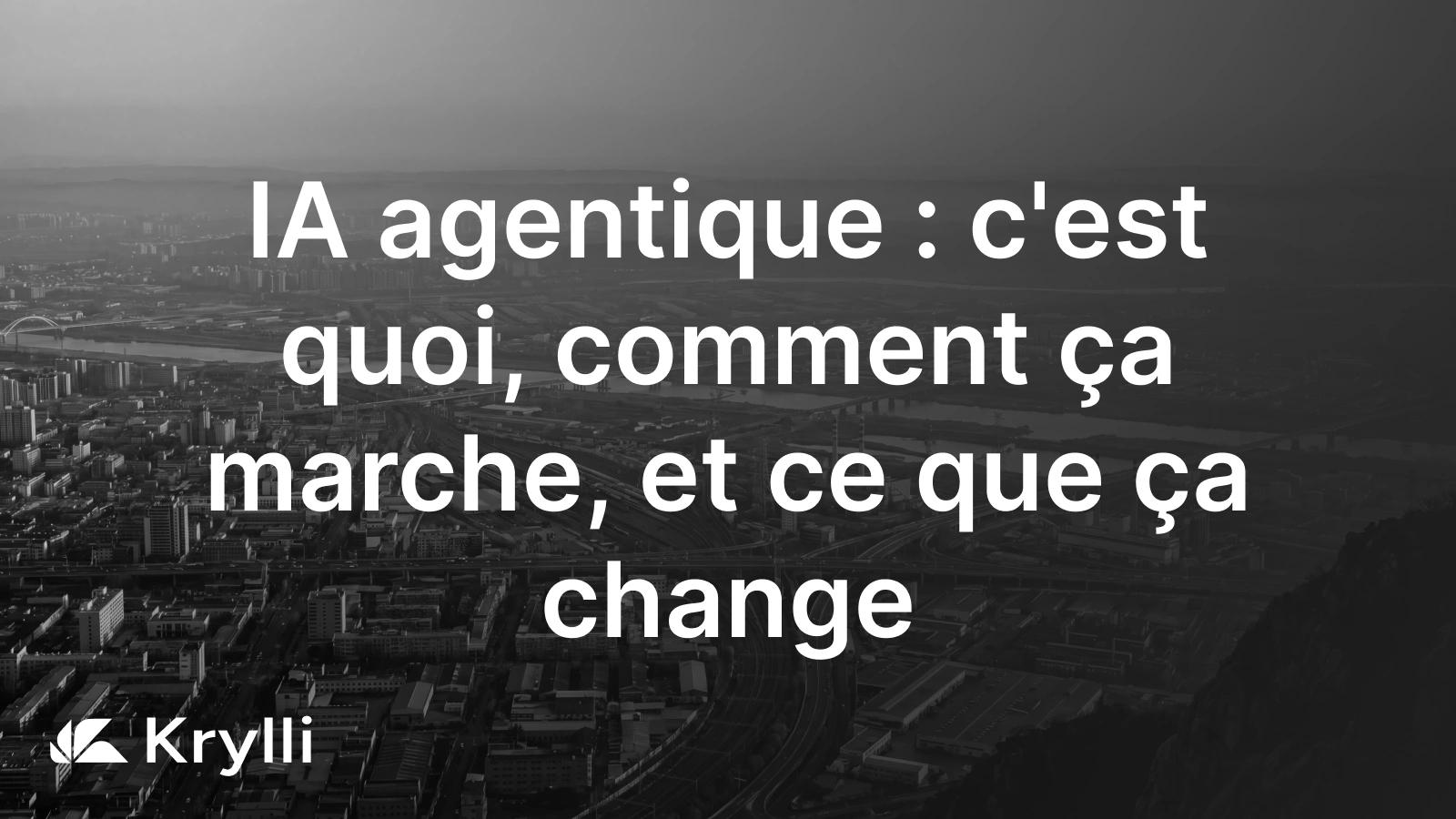 L'IA agentique : un agent IA qui perçoit, raisonne et agit pour accomplir une tâche à la place de l'utilisateur.
