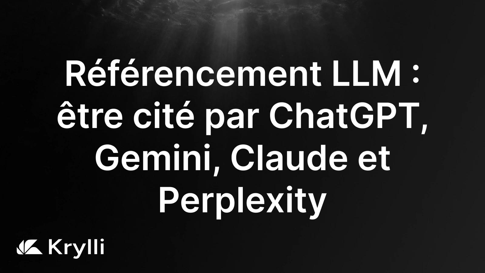 Référencement LLM : être cité par ChatGPT, Gemini, Claude et Perplexity